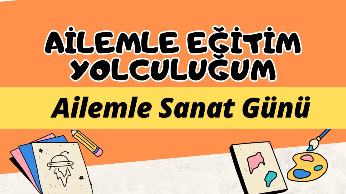 AİLEMLE EĞİTİM YOLCULUĞUM-SANAT GÜNÜ